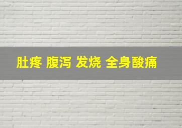 肚疼 腹泻 发烧 全身酸痛